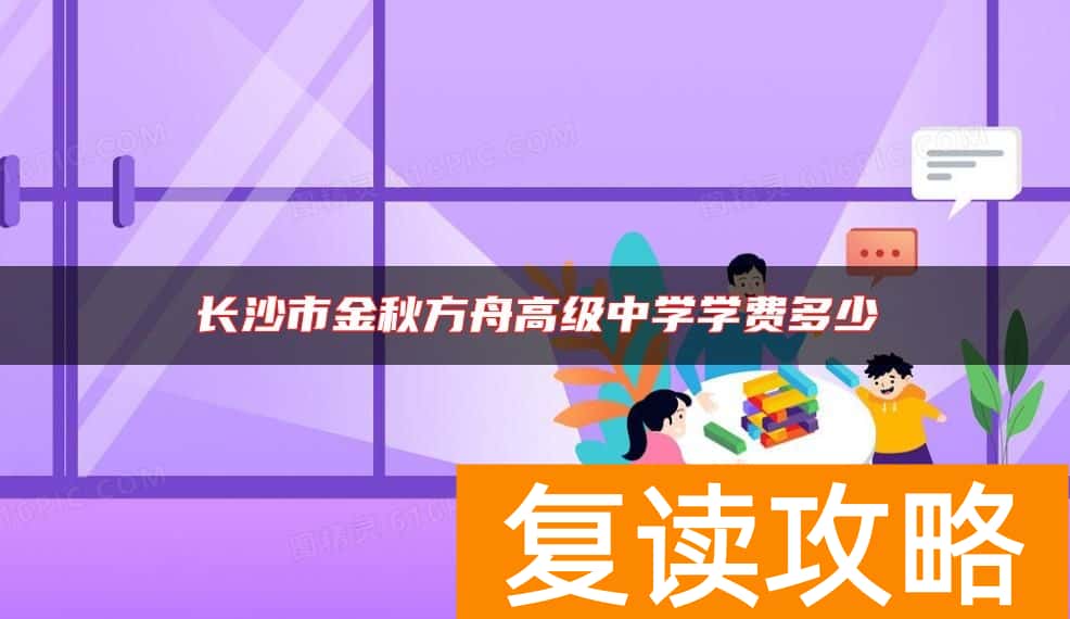 长沙市金秋方舟高级中学学费多少